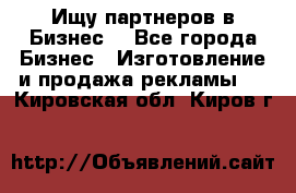 Ищу партнеров в Бизнес  - Все города Бизнес » Изготовление и продажа рекламы   . Кировская обл.,Киров г.